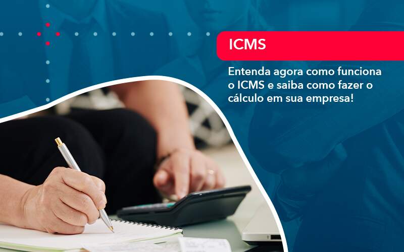 Entenda Agora Como Funciona O ICMS E Saiba Como Fazer O Cálculo Em Sua Empresa!